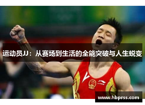 运动员JJ：从赛场到生活的全能突破与人生蜕变