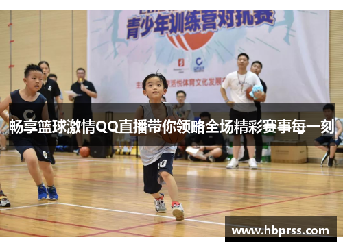 畅享篮球激情QQ直播带你领略全场精彩赛事每一刻
