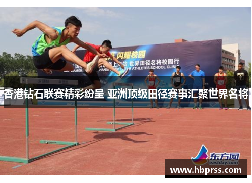 香港钻石联赛精彩纷呈 亚洲顶级田径赛事汇聚世界名将